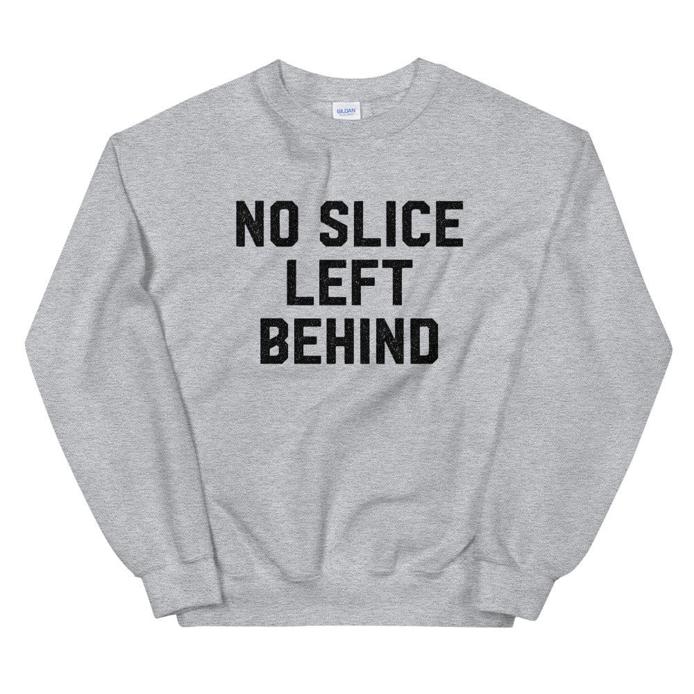 No Slice Left Behind Sweatshirt