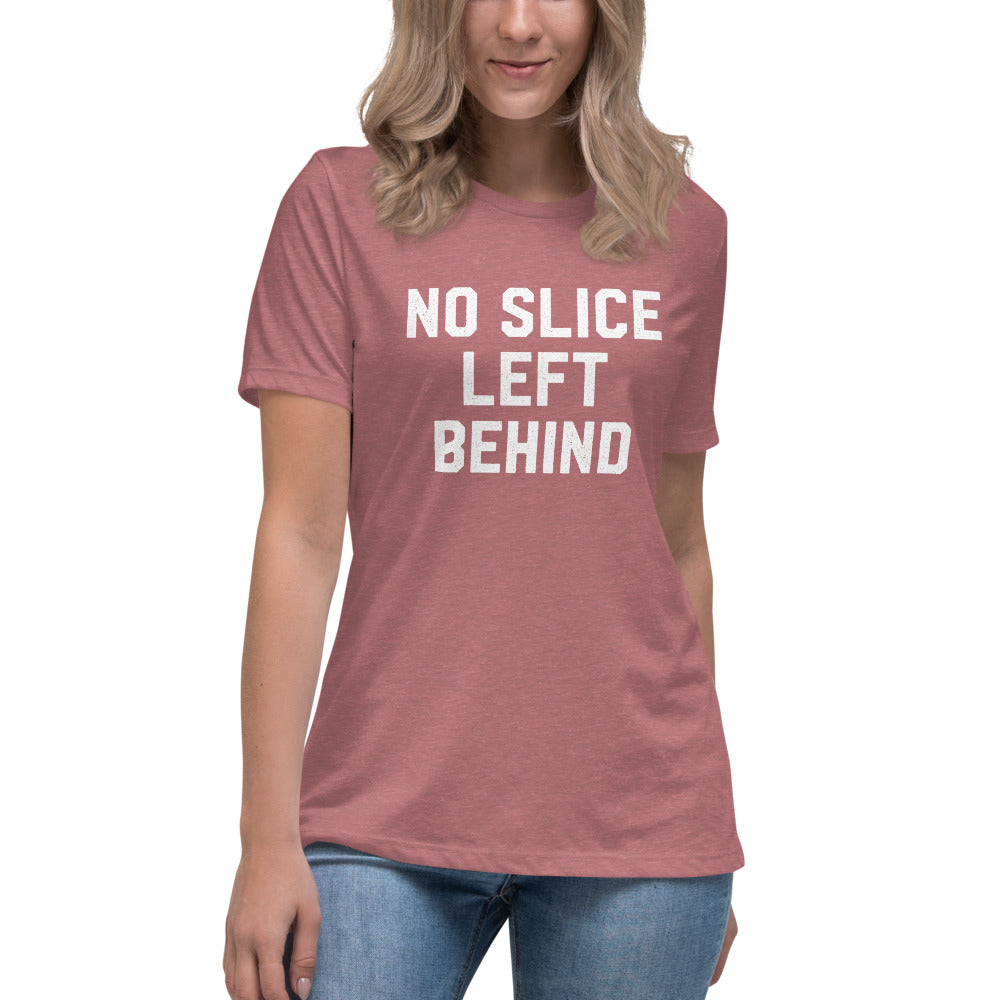 No Slice Left Behind Women&#39;s Relaxed T-Shirt