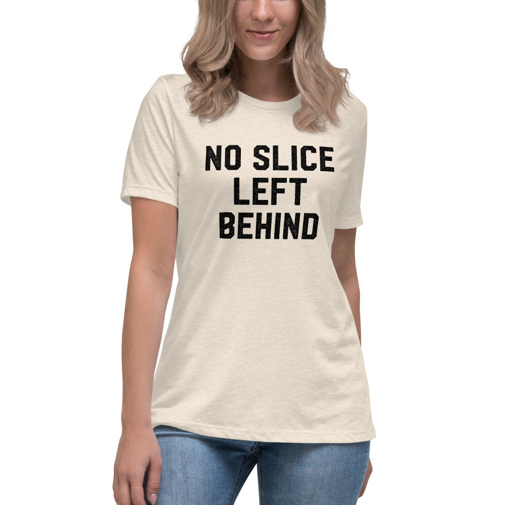 No Slice Left Behind Women&#39;s Relaxed T-Shirt