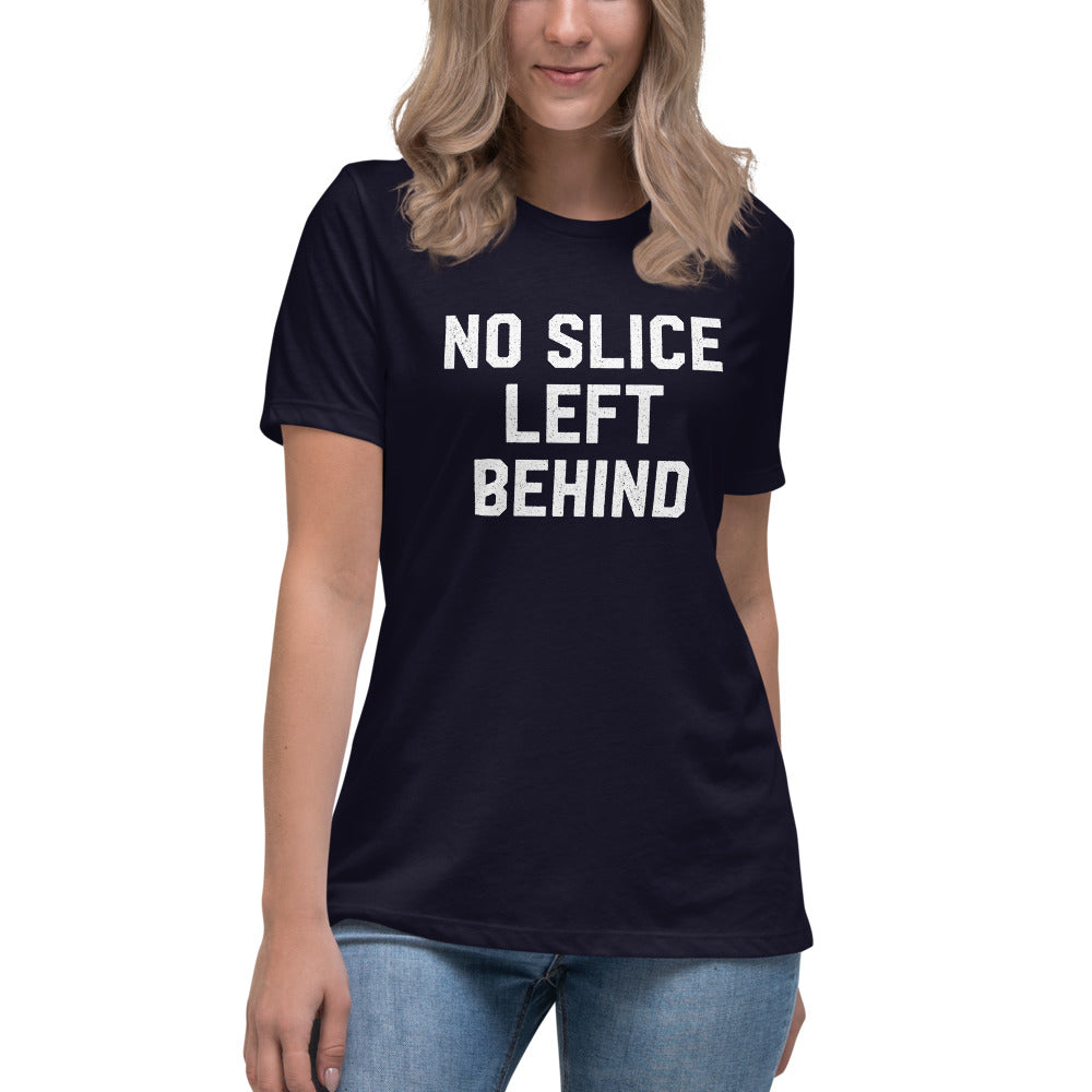 No Slice Left Behind Women&#39;s Relaxed T-Shirt