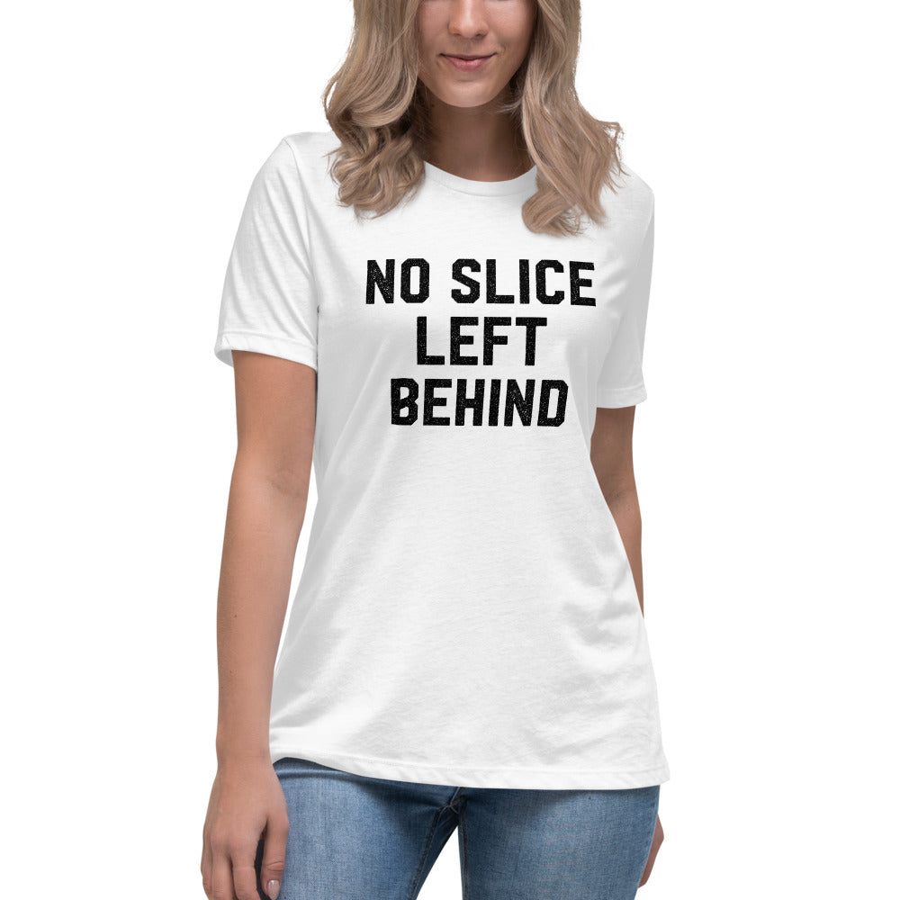 No Slice Left Behind Women&#39;s Relaxed T-Shirt